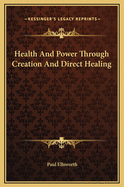 Health and Power Through Creation and Direct Healing