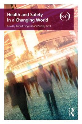 Health and Safety in a Changing World - Dingwall, Robert (Editor), and Frost, Shelley (Editor)