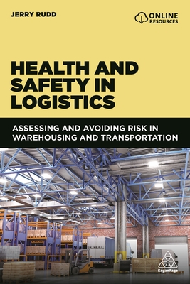 Health and Safety in Logistics: Assessing and Avoiding Risk in Warehousing and Transportation - Rudd, Jerry