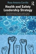 Health and Safety Leadership Strategy: How Authentically Inclusive Leaders Inspire Employees to Achieve Extraordinary Results