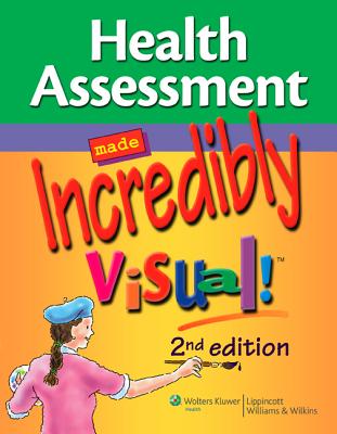 Health Assessment Made Incredibly Visual! - Lippincott Williams & Wilkins (Prepared for publication by)