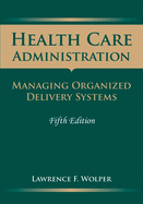 Health Care Administration: Managing Organized Delivery Systems: .