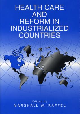 Health Care and Reform in Industrialized Countries - Raffel, Marshall W (Editor)