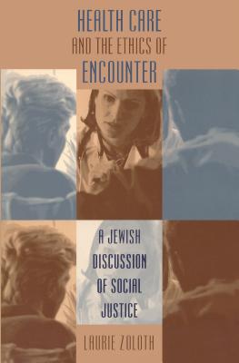 Health Care and the Ethics of Encounter: A Jewish Discussion of Social Justice - Zoloth, Laurie, PH.D.