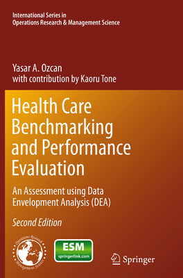 Health Care Benchmarking and Performance Evaluation: An Assessment Using Data Envelopment Analysis (Dea) - Ozcan, Yasar A, and Tone, Kaoru (Contributions by)