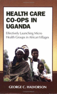 Health Care Co-Ops in Uganda: Effectively Launching Micro Health Groups in African Villages