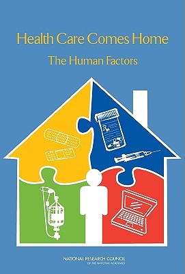 Health Care Comes Home: The Human Factors - Committee on the Role of Human Factors in Home Health Care, and Board on Human-Systems Integration, and Division of...