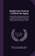 Health Care Fraud as it Affects the Aging: Hearing Before the Special Committee on Aging, United States Senate, One Hundred Third Congress, First Session, Racine, Wisconsin, August 13, 1993