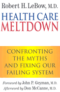 Health Care Meltdown: Confronting the Myths and Fixing Our Failing System - LeBow, Robert H, and Geyman, John P, MD (Foreword by), and McCanne, Don, M.D. (Afterword by)