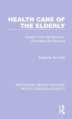 Health Care of the Elderly: Essays in Old Age Medicine, Psychiatry and Services - Arie, Tom (Editor)