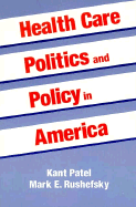 Health Care Politics and Policy in America - Patel, Kant, and Rushefsky, Mark E