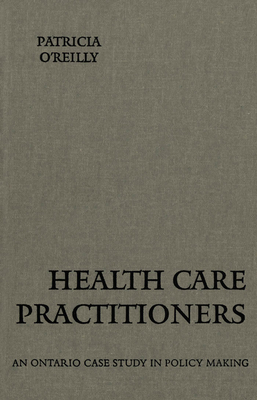 Health Care Practitioners: An Ontario Case Study in Policy Making - O'Reilly, Patricia