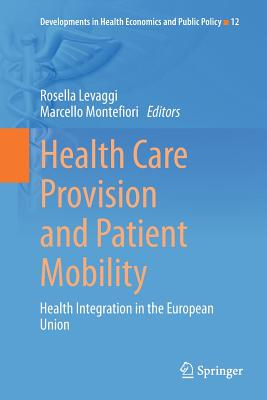 Health Care Provision and Patient Mobility: Health Integration in the European Union - Levaggi, Rosella (Editor), and Montefiori, Marcello (Editor)