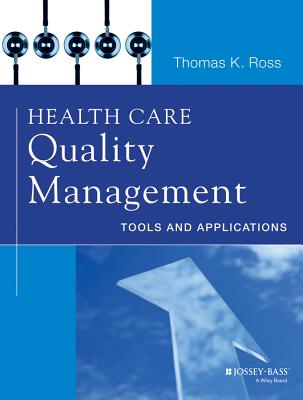 Health Care Quality Management: Tools and Applications - Ross, Thomas K