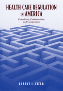 Health Care Regulation in America: Complexity, Confrontation, and Compromise