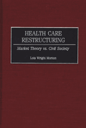 Health Care Restructuring: Market Theory Vs. Civil Society