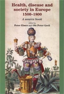 Health, Disease and Society in Europe, 1500-1800: A Sourcebook - Elmer, Peter, Mr. (Editor), and Grell, Ole Peter (Editor)