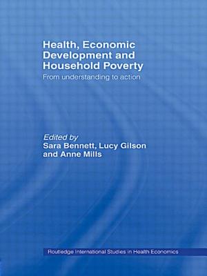 Health, Economic Development and Household Poverty: From Understanding to Action - Bennett, Sara (Editor), and Gilson, Lucy (Editor), and Mills, Anne (Editor)