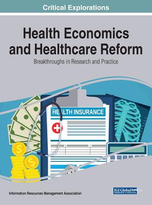 Health Economics and Healthcare Reform: Breakthroughs in Research and Practice - Management Association, Information Reso (Editor)