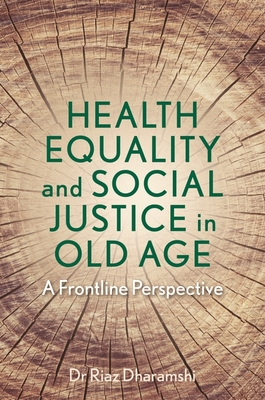 Health Equality and Social Justice in Old Age: A Frontline Perspective - Dharamshi, Dr.