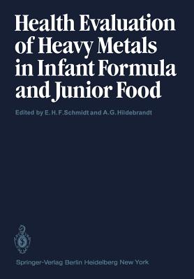 Health Evaluation of Heavy Metals in Infant Formula and Junior Food - Schmidt, E H F (Editor), and Mller, J (Contributions by), and Hildebrandt, A G (Editor)