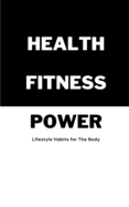 Health Fitness Power: Lifestyle Habits for The Body