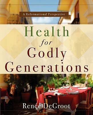 Health for Godly Generations - deGroot, Rene, and deGroot, Renaee