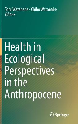 Health in Ecological Perspectives in the Anthropocene - Watanabe, Toru (Editor), and Watanabe, Chiho (Editor)