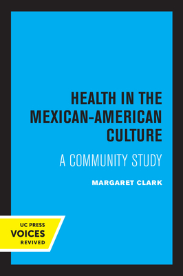 Health in the Mexican-American Culture: A Community Study - Clark, Margaret