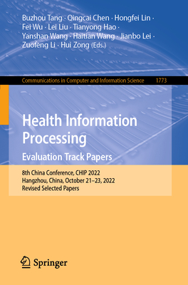 Health Information Processing. Evaluation Track Papers: 8th China Conference, CHIP 2022, Hangzhou, China, October 21-23, 2022, Revised Selected Papers - Tang, Buzhou (Editor), and Chen, Qingcai (Editor), and Lin, Hongfei (Editor)