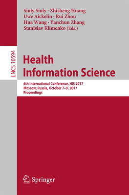 Health Information Science: 6th International Conference, His 2017, Moscow, Russia, October 7-9, 2017, Proceedings - Siuly, Siuly (Editor), and Huang, Zhisheng (Editor), and Aickelin, Uwe (Editor)