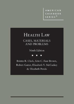 Health Law: Cases, Materials and Problems - Clark, Brietta R., and Brown, Erin C. Fuse, and Gatter, Robert
