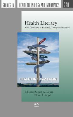 Health Literacy: New Directions in Research, Theory and Practice - Logan, Robert A (Editor), and Siegel, Elliot R (Editor)