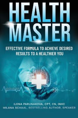 Health Master: Effective Formula To Achieve Desired Results To A Healthier You - Parunakova, Ilona, and Schaal, Milana