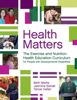 Health Matters: The Exercise and Nutrition Health Education Curriculum for People with Developmental Disabilities - Marks, Beth, and Sisirak, Jasmina, and Heller, Tamar, Professor