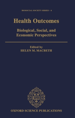 Health Outcomes: Biological, Social, and Economic Perspectives - Macbeth, Helen (Editor)