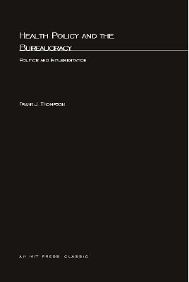 Health Policy and the Bureaucracy: Politics and Implementation - Thompson, Frank J