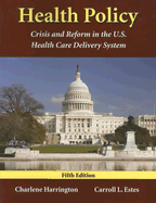 Health Policy: Crisis and Reform in the U.S. Health Care Delivery System - Harrington, Charlene, Dr. (Editor), and Estes, Carroll L (Editor), and Hollister, Brooke, Ms.