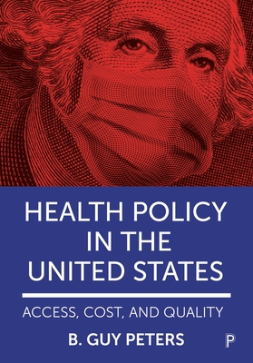 Health Policy in the United States: Access, Cost and Quality - Peters, B Guy