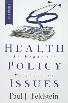 Health Policy Issues: An Economic Perspective - Feldstein, Paul J