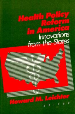 Health Policy Reform in America: Innovations from the States - Leichter, Howard M