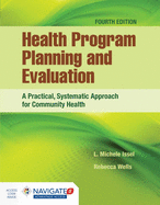 Health Program Planning and Evaluation: A Practical, Systematic Approach for Community Health: A Practical, Systematic Approach for Community Health
