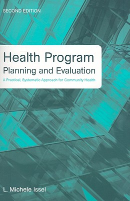 Health Program Planning and Evaluation: A Practical, Systematic Approach for Community Health - Issel, L Michele