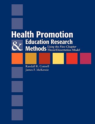 Health Promotion and Education Research Methods: Using the Five Chapter Thesis/Dissertation Model - Cottrell, Randall R, and Cottrell, Randy, and McKenzie, James F