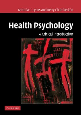 Health Psychology: A Critical Introduction - Lyons, Antonia C, and Chamberlain, Kerry, Dr.