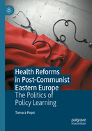 Health Reforms in Post-Communist Eastern Europe: The Politics of Policy Learning