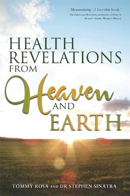 Health Revelations from Heaven and Earth - Rosa, Tommy, and Sinatra, Stephen, Dr.