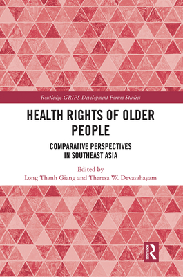 Health Rights of Older People: Comparative Perspectives in Southeast Asia - Giang, Long Thanh (Editor), and Devasahayam, Theresa W. (Editor)