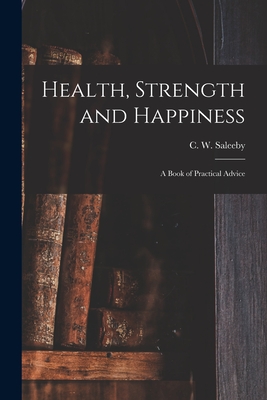 Health, Strength and Happiness: a Book of Practical Advice - Saleeby, C W (Caleb Williams) 1878 (Creator)