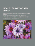 Health Survey of New Haven: A Report Presented to the Civic Federation of New Haven (Classic Reprint)